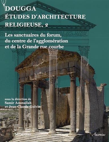 Dougga : études d'architecture religieuse. Vol. 2. Les sanctuaires du forum, du centre de l'agglomération et de la grande rue courbe