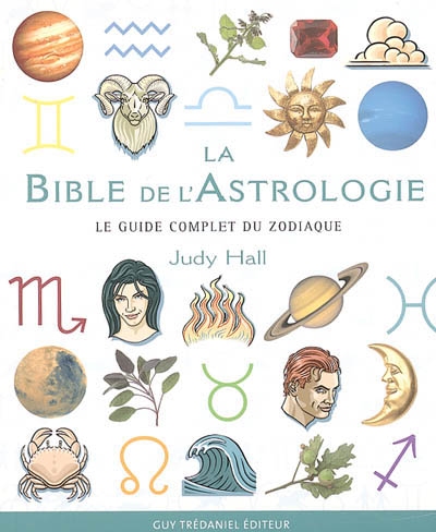 La bible de l'astrologie : le guide complet du zodiaque