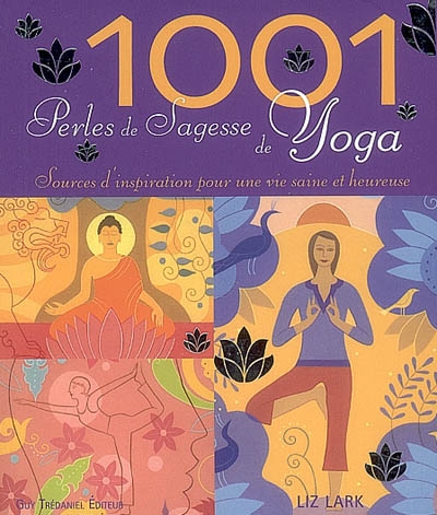 1.001 perles de sagesse de yoga : sources d'inspiration pour une vie saine et heureuse