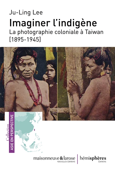 Imaginer l'indigène : la photographie coloniale à Taiwan (1895-1945)