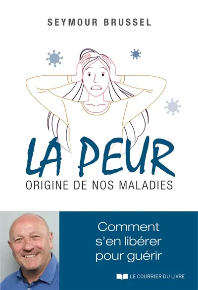 La peur, origine de nos maladies : comment s'en libérer pour guérir