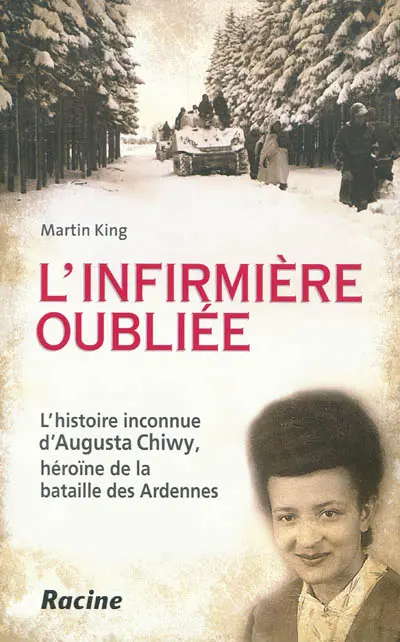 L'infirmière oubliée : l'histoire inconnue d'Augusta Chiwy, héroïne de la bataille des Ardennes
