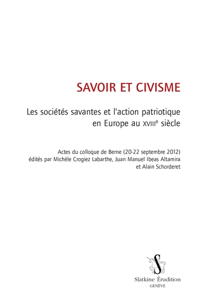 Savoir et civisme : les sociétés savantes et l'action patriotique en Europe au XVIIIe siècle : actes du colloque de Berne, 20-22 septembre 2012