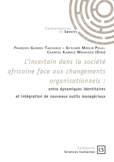 L'incertain dans la société africaine face aux changements organisationnels : entre dynamiques identitaires et intégration de nouveaux outils managériaux