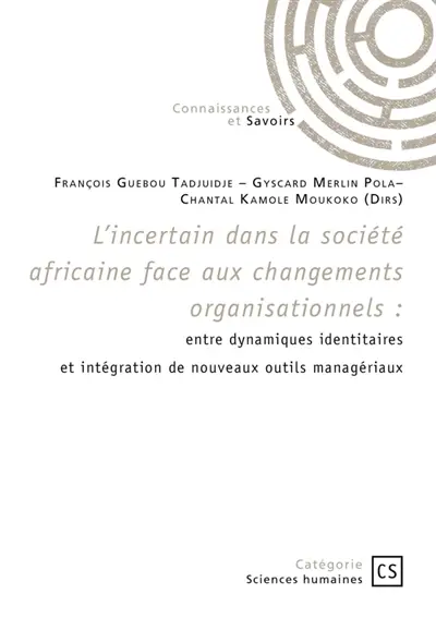 L'incertain dans la société africaine face aux changements organisationnels : entre dynamiques identitaires et intégration de nouveaux outils managériaux
