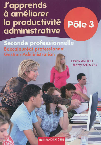 J'apprends à améliorer la productivité administrative, pôle 3 : seconde professionnelle, baccalauréat professionnel gestion-administration