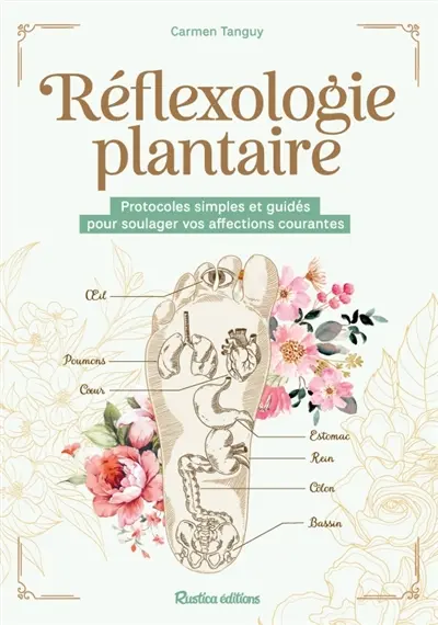 Réflexologie plantaire : protocoles simples et guidés pour soulager vos affections courantes