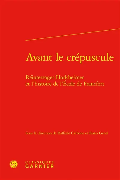 Avant le crépuscule : réinterroger Horkheimer et l'histoire de l'Ecole de Francfort