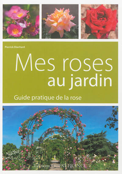 Mes roses au jardin : guide pratique de la rose