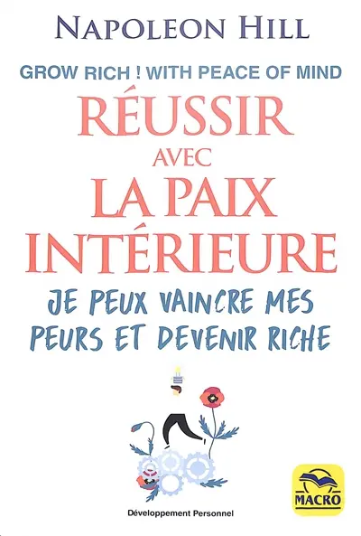 Réussir avec la paix intérieure : grow rich ! with peace of mind : je peux vaincre mes peurs et devenir riche