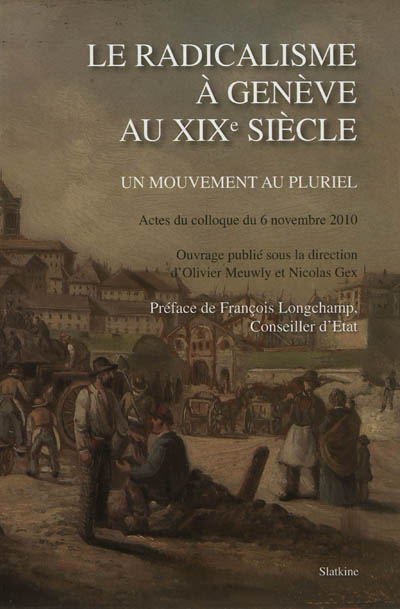 Le radicalisme à Genève au XIXe siècle : un mouvement au pluriel : actes du colloque du 6 novembre 2010