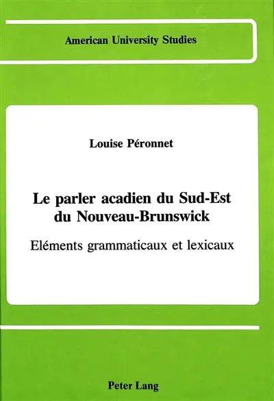 Le parler acadien du sud-est du Nouveau-Brunswick : éléments grammaticaux et lexicaux