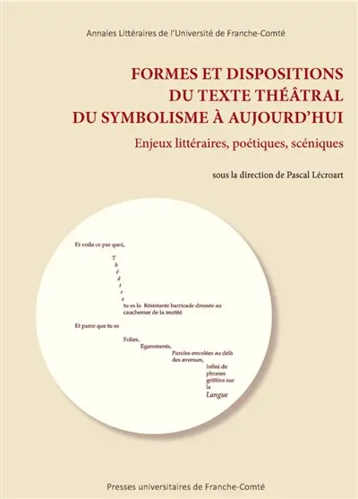 Formes et dispositions du texte théâtral du symbolisme à aujourd'hui : enjeux littéraires, poétiques, scéniques