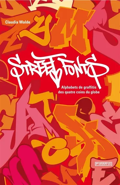 Street fonts : alphabets de graffitis aux quatre coins du globe