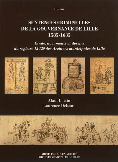 Sentences criminelles de la gouvernance de Lille (1585-1635) : étude, documents et dessins du registre 12120 des Archives municipales de Lille