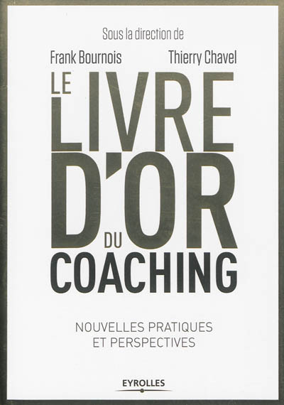 Le livre d'or du coaching : nouvelles pratiques et perspectives