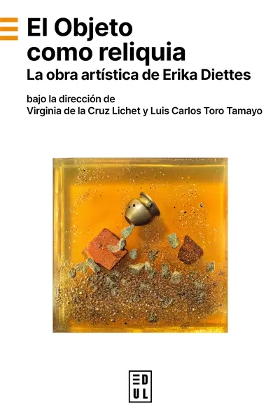 El objeto como reliquia : la obra artistica de Erika Diettes