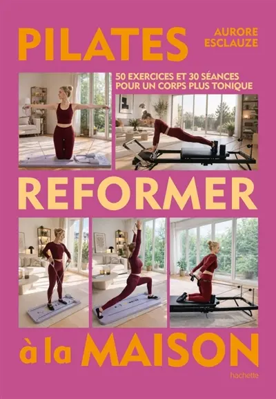 Pilates reformer à la maison : 50 exercices et 30 séances pour un corps plus tonique