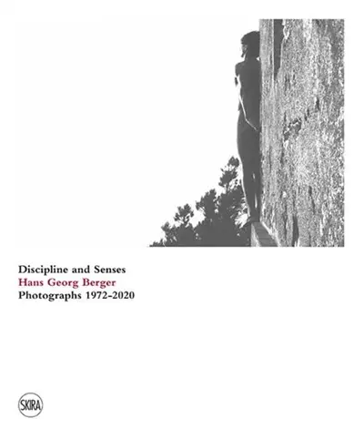 Hans Georg Berger Discipline and senses. Photographs. 1972-2020