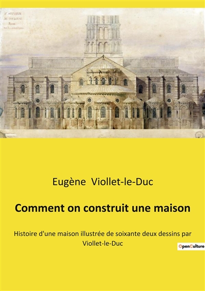 Comment on construit une maison : Histoire d'une maison illustrée de soixante deux dessins par Viollet-le-Duc