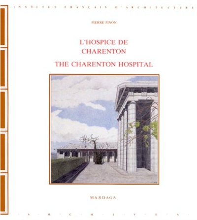 L'Hospice de Charenton. Charenton hospital : temple de la raison ou folie de l'archéologie