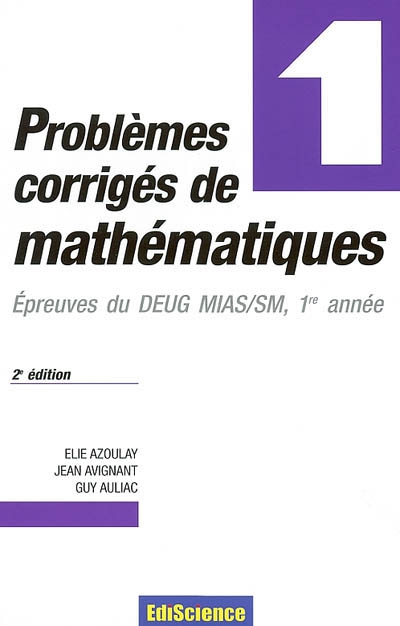 Problèmes corrigés de mathématiques. Vol. 1. Epreuves du DEUG MIAS-SM, 1re année