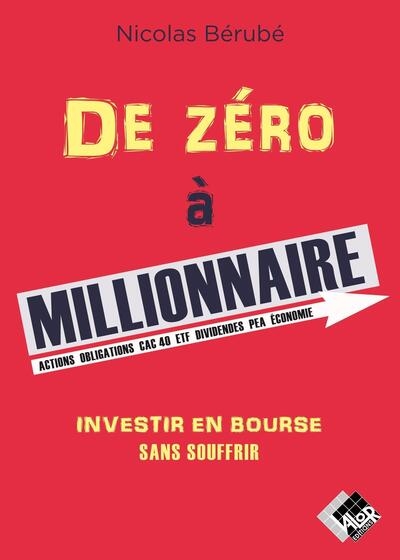 De zéro à millionnaire : investir en Bourse sans souffrir : actions, obligations, CAC 40, ETF, dividendes, PEA, économie