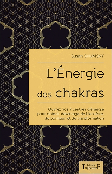 L'énergie des chakras : ouvrez vos 7 centres d'énergie pour obtenir davantage de bien-être, de bonheur et de transformation