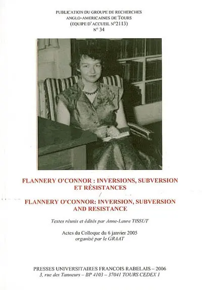 Revue du GRAAT (La), n° 34. Flannery 0'Connor : inversions, subversions et résistances = inversion, subversion and resistance : actes du colloque tenu à l'Université François-Rabelais, 6 janvier 2005