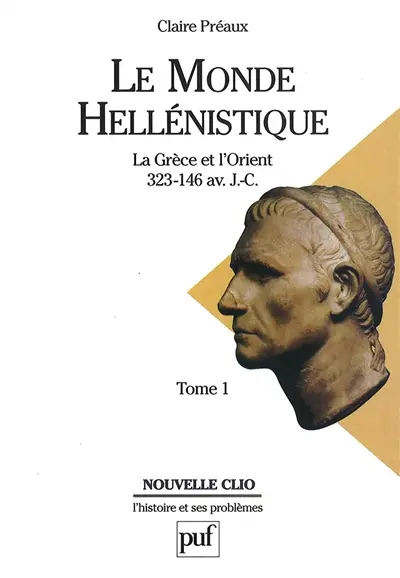 Le monde hellénistique : la Grèce et l'Orient de la mort d'Alexandre à la conquête romaine de la Grèce 323-146 avant J.-C.. Vol. 1