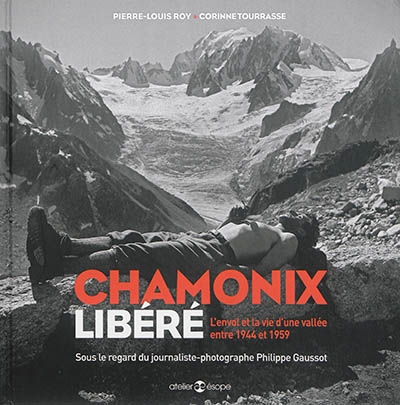 Chamonix libéré : l'envol et la vie d'une vallée entre 1944 et 1959 : sous le regard du journaliste-photographe Philippe Gaussot