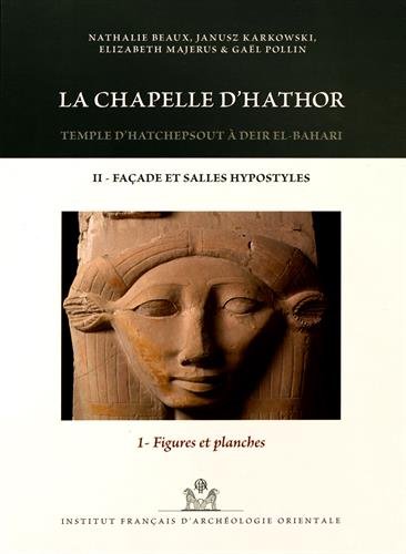 La chapelle d'Hathor : temple d'Hatchepsout à Deir-el-Bahari. Vol. 2. Façades et salles hypostyles. Vol. 1. Figures et planches