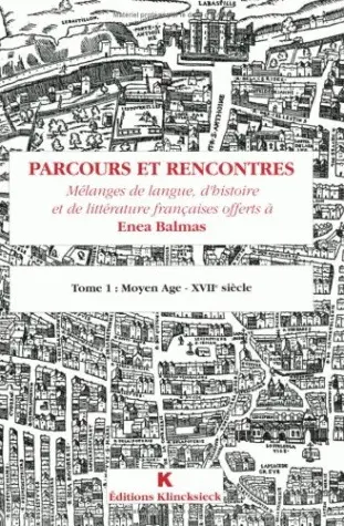 Parcours et rencontres : mélanges de langue, d'histoire et de littérature françaises offerts à Enea Balmas
