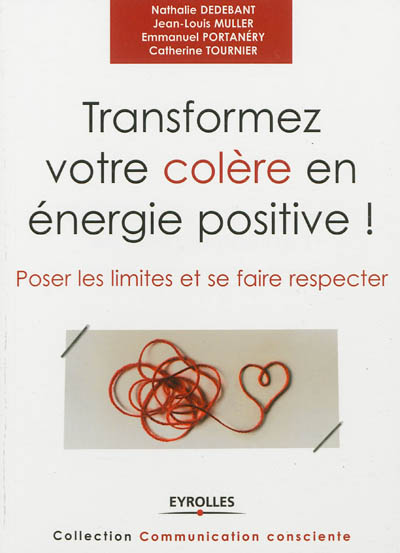 Transformez votre colère en énergie positive ! : poser les limites et se faire respecter