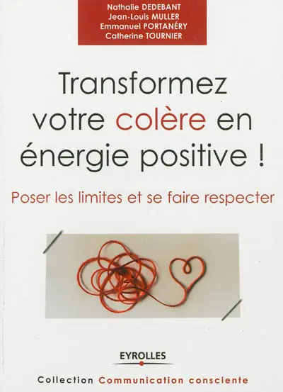 Transformez votre colère en énergie positive ! : poser les limites et se faire respecter