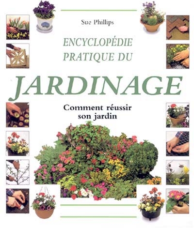 Encyclopédie pratique du jardinage : comment réussir son jardin
