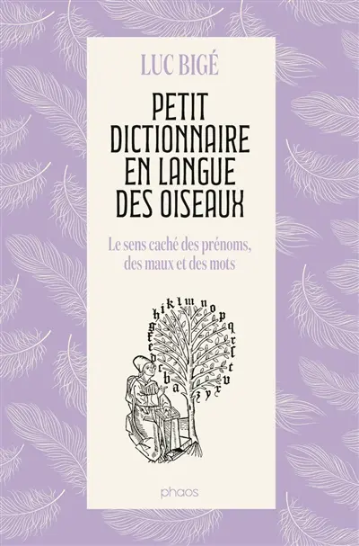 Petit dictionnaire en langue des oiseaux : prénoms, pathologies et quelques autres Petit dictionnaire en langue des oiseaux : prénoms, pathologies et quelques autres