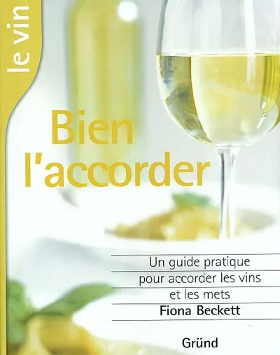 Le vin, bien l'accorder : un guide complet pour marier au mieux vins et mets