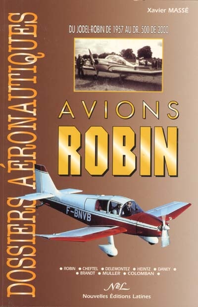 Avions Robin : du Jodel-Robin de 1957 au DR.500 de 2000 : Robin, Cheftel, Délémontez, Heintz, Daney, Brandt, Muller, Colomban