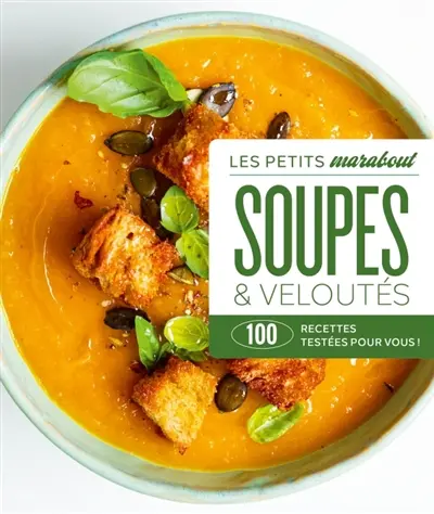 Soupes & veloutés : 100 recettes testées pour vous !