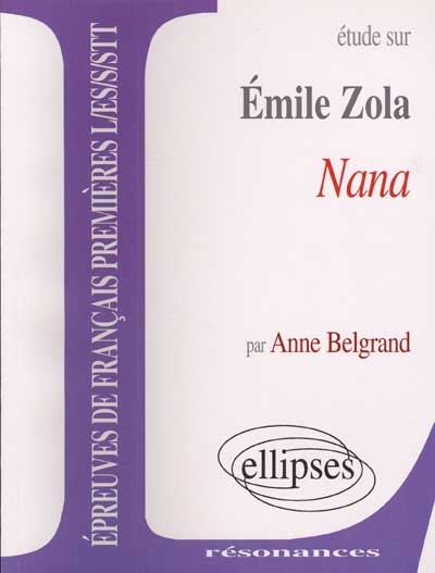 Etude sur Emile Zola, Nana : épreuves de français premières L, ES, S, STT