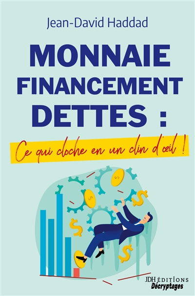 Monnaie, Financement, Dettes : ce qui cloche en un clin d'oeil : Un livre pour comprendre les problèmes économiques actuels