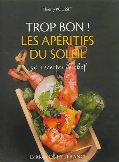 Trop bon ! : les apéritifs du soleil : 50 recettes de chefs