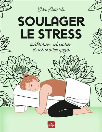 Soulager le stress : méditation, relaxation et restorative yoga