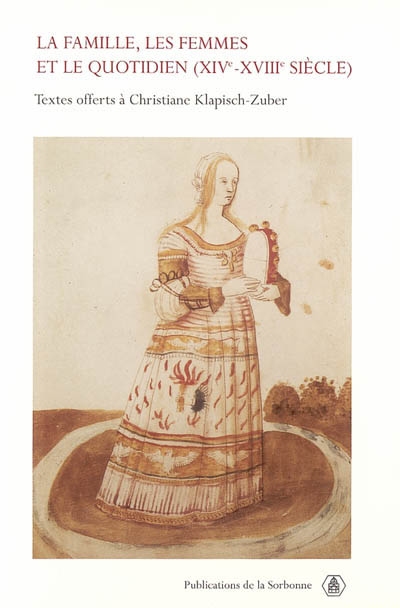 La famille, les femmes et le quotidien : XIVe-XVIIIe siècle : textes offerts à Christiane Klapisch-Zuber
