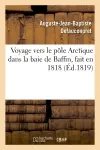 Voyage vers le pôle Arctique dans la baie de Baffin, fait en 1818, par les vaisseaux de : sa Majesté L'Isabelle et l'Alexandre commandés par le capitaine Ross et le lieutenant Pany...