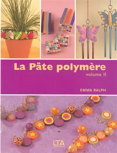 La pâte polymère : 17 créations aussi splendides que faciles à réaliser, expliquées étape par étape. Vol. 2
