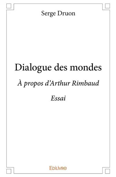 Dialogue des mondes : A propos d'Arthur Rimbaud : Essai