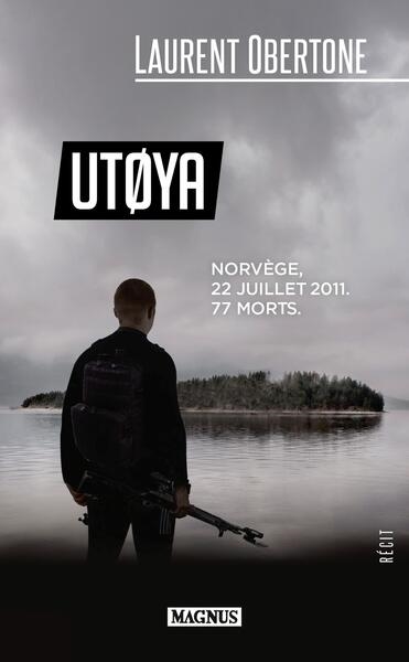 Utoya : Norvège, 22 juillet 2011, 77 morts : récit