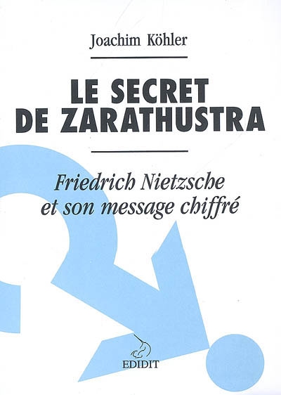 Le secret de Zarathustra : Friedrich Nietzsche et son message chiffré